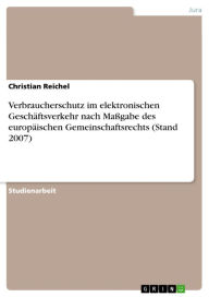 Verbraucherschutz im elektronischen GeschÃ¤ftsverkehr nach MaÃ?gabe des europÃ¤ischen Gemeinschaftsrechts (Stand 2007) Christian Reichel Author