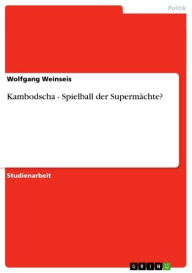 Kambodscha - Spielball der Supermächte?: Spielball der Supermächte? Wolfgang Weinseis Author