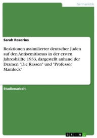 Reaktionen assimilierter deutscher Juden auf den Antisemitismus in der ersten JahreshÃ¤lfte 1933, dargestellt anhand der Dramen 'Die Rassen' und 'Prof