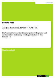 Zu: J.K. Rowling, HARRY POTTER: Die Vorschriften und der Erziehungsstil in Hogwarts und die besondere Bedeutung von Regelbrüchen in den Bänden 1-4 Bet