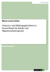Chancen- und Bildungsgleichheit in Deutschland für Kinder mit Migrationshintergrund Maren Leonie Kilian Author