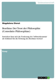 Boethius: Der Trost der Philosophie (Consolatio Philosophiae): Inwiefern lÃ¤sst sich die Forderung der 'Selbsterkenntnis' als SchlÃ¼ssel fÃ¼r die TrÃ¶