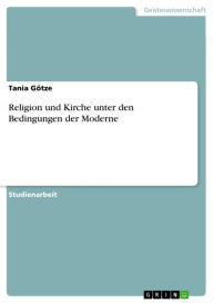 Religion und Kirche unter den Bedingungen der Moderne Tania GÃ¶tze Author