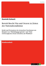 Bertolt Brecht: Vita und Oeuvre in Zeiten des Nationalsozialismus: Kritik und Perzeption des deutschen Faschismus am Beispiel von 'Flüchtlingsgespräch