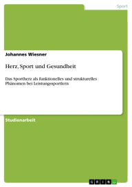 Herz, Sport und Gesundheit: Das Sportherz als funktionelles und strukturelles PhÃ¤nomen bei Leistungssportlern Johannes Wiesner Author