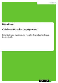 Offshore-Verankerungssysteme: Potentiale und Grenzen der verschiedenen Technologien im Vergleich BjÃ¶rn Ernst Author