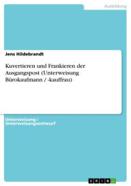 Kuvertieren und Frankieren der Ausgangspost (Unterweisung BÃ¼rokaufmann / -kauffrau) Jens Hildebrandt Author