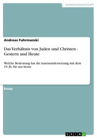 Das Verhältnis von Juden und Christen - Gestern und Heute: Welche Bedeutung hat die Auseinandersetzung mit dem 19. Jh. für uns heute Andreas Fuhrmansk