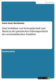 Zum VerhÃ¤ltnis von Verwandtschaft und Macht in der patrizischen FÃ¼hrungsschicht des reichsstÃ¤dtischen Frankfurt Anna Irene Horstmann Author