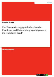 Zur Einwanderungsgeschichte Israels - Probleme und Entwicklung von Migranten im 'Gelobten Land': Probleme und Entwicklung von Migranten im 'Gelobten L