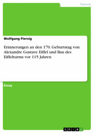 Erinnerungen an den 170. Geburtstag von Alexandre Gustave Eiffel und Bau des Eiffelturms vor 115 Jahren Wolfgang Piersig Author