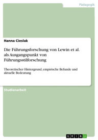 Die Führungsforschung von Lewin et al. als Ausgangspunkt von Führungsstilforschung: Theoretischer Hintergrund, empirische Befunde und aktuelle Bedeutu