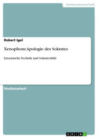 Xenophons Apologie des Sokrates: Literarische Technik und Sokratesbild Robert Igel Author