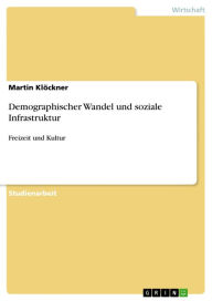 Demographischer Wandel und soziale Infrastruktur: Freizeit und Kultur Martin KlÃ¶ckner Author