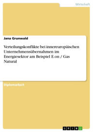 Verteilungskonflikte bei innereuropäischen Unternehmensübernahmen im Energiesektor am Beispiel E.on / Gas Natural Jana Grunwald Author