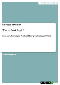 Was ist Soziologie?: Eine Ausarbeitung zu Norbert Elias' gleichnamigem Werk Florian Schneider Author