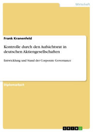 Kontrolle durch den Aufsichtsrat in deutschen Aktiengesellschaften: Entwicklung und Stand der Corporate Governance Frank Kranenfeld Author
