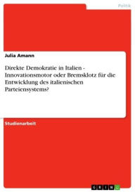Direkte Demokratie in Italien - Innovationsmotor oder Bremsklotz für die Entwicklung des italienischen Parteiensystems?: Innovationsmotor oder Bremsk