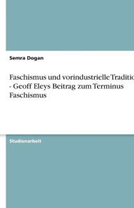 Faschismus Und Vorindustrielle Traditionen - Geoff Eleys Beitrag Zum Terminus Faschismus - Semra Dogan