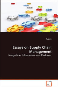 Essays On Supply Chain Management - Integration, Information, And Customer Yue Jin Author