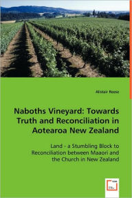 Naboths Vineyard: Towards Truth and Reconciliation in Aotearoa New Zealand Alistair Reese Author