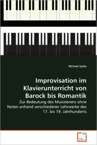 Improvisation im Klavierunterricht von Barock bis Romantik Michael Syrbe Author
