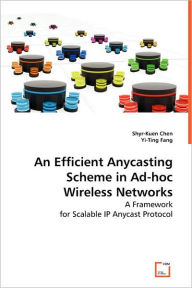 An Efficient Anycasting Scheme in Ad-hoc Wireless Networks Shyr Kuen Chen Author