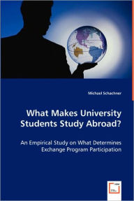 What Makes University Students Study Abroad? - An Empirical Study on What Determines Exchange Program Participation Michael Schachner Author