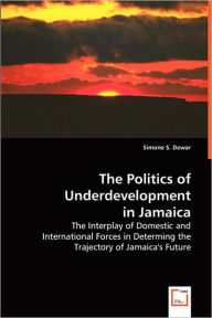 The Politics of Underdevelopment in Jamaica Simone S. Dewar Author