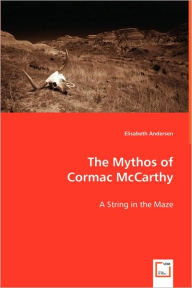 The Mythos of Cormac McCarthy Elisabeth Andersen Author