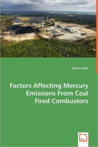 Factors Affecting Mercury Emissions From Coal Fired Combustors Shawn Kellie Author