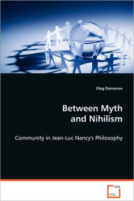 Between Myth and Nihilism - Community in Jean-Luc Nancy's Philosophy Oleg Domanov Author