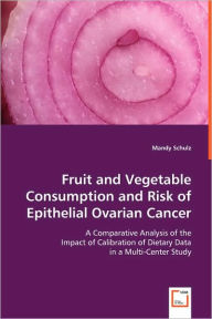 Fruit And Vegetable Consumption And Risk Of Epithelial Ovarian Cancer - Mandy Schulz