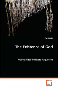 The Existence of God - Maimonides' Intricate Argument TamÃ¡s Visi Author