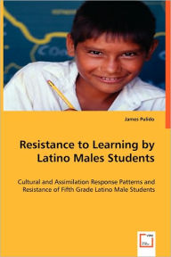 Resistance to Learning by Latino Males Students James Pulido Author