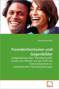 Imaginationen Ã¼ber fremdkulturelle Frauen und MÃ¤nner aus der Sicht von Ã?sterreicherInnen in interkulturellen Partnerbeziehungen Gertrud Schmutzer A