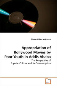 Appropriation of Bollywood Movies by Poor Youth in Addis Ababa Dilalew Million Mekonnen Author