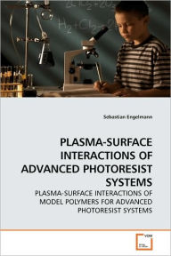 PLASMA-SURFACE INTERACTIONS OF ADVANCED PHOTORESIST SYSTEMS Sebastian Engelmann Author