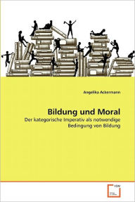 Bildung und Moral Angelika Ackermann Author