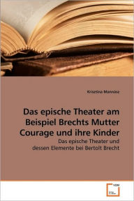 Das epische Theater am Beispiel Brechts Mutter Courage und ihre Kinder Krisztina MannÃ¡sz Author