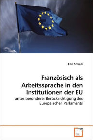 FranzÃ¶sisch als Arbeitssprache in den Institutionen der EU Elke Schraik Author