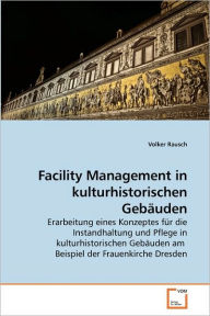 Facility Management in kulturhistorischen GebÃ¤uden Volker Rausch Author