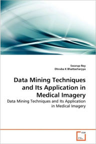 Data Mining Techniques and Its Application in Medical Imagery Swarup Roy Author