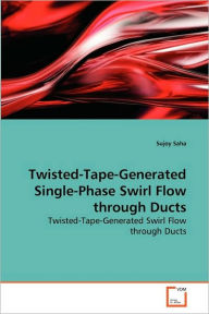 Twisted-Tape-Generated Single-Phase Swirl Flow through Ducts Saha Sujoy Author
