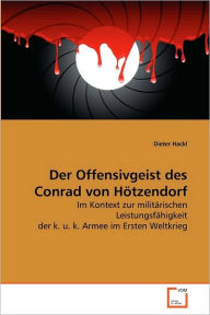 Der Offensivgeist des Conrad von Hötzendorf Dieter Hackl Author