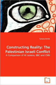 Constructing Reality: The Palestinian Israeli Conflict Tamara Al-Om Author