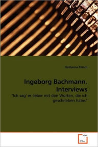 Ingeborg Bachmann. Interviews Katharina PÃ¶tsch Author