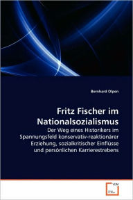Fritz Fischer im Nationalsozialismus Bernhard Olpen Author