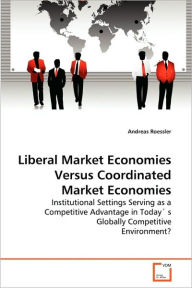 Liberal Market Economies Versus Coordinated Market Economies Andreas Roessler Author