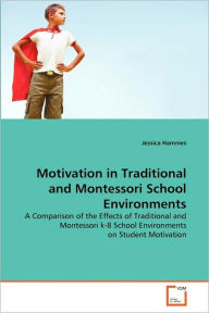 Motivation in Traditional and Montessori School Environments Jessica Hammes Author
